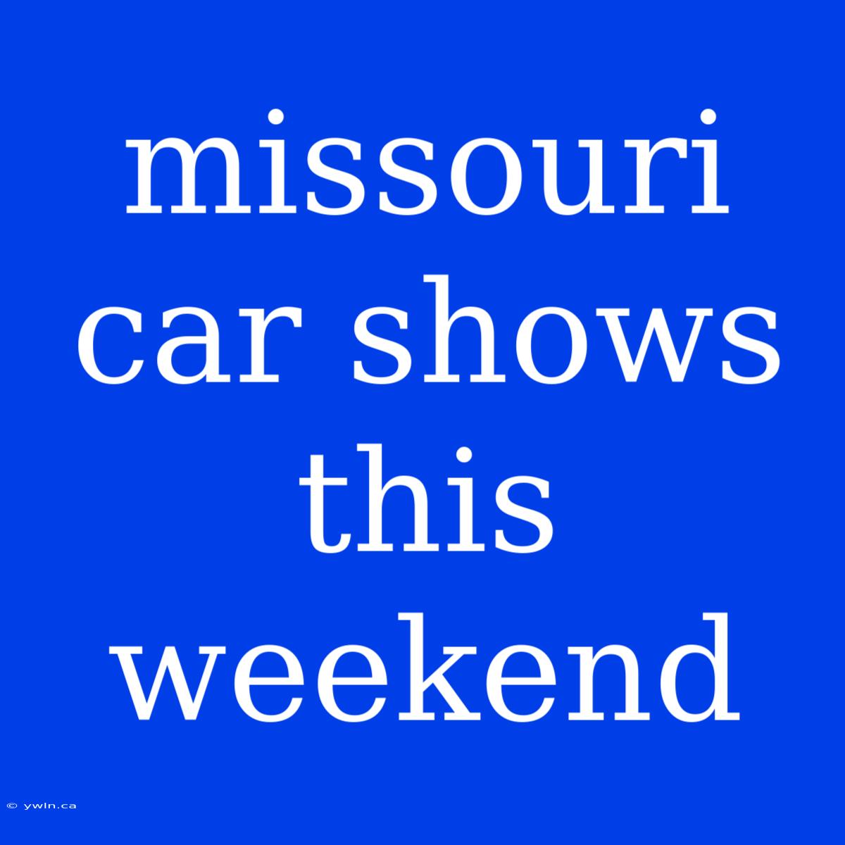 Missouri Car Shows This Weekend