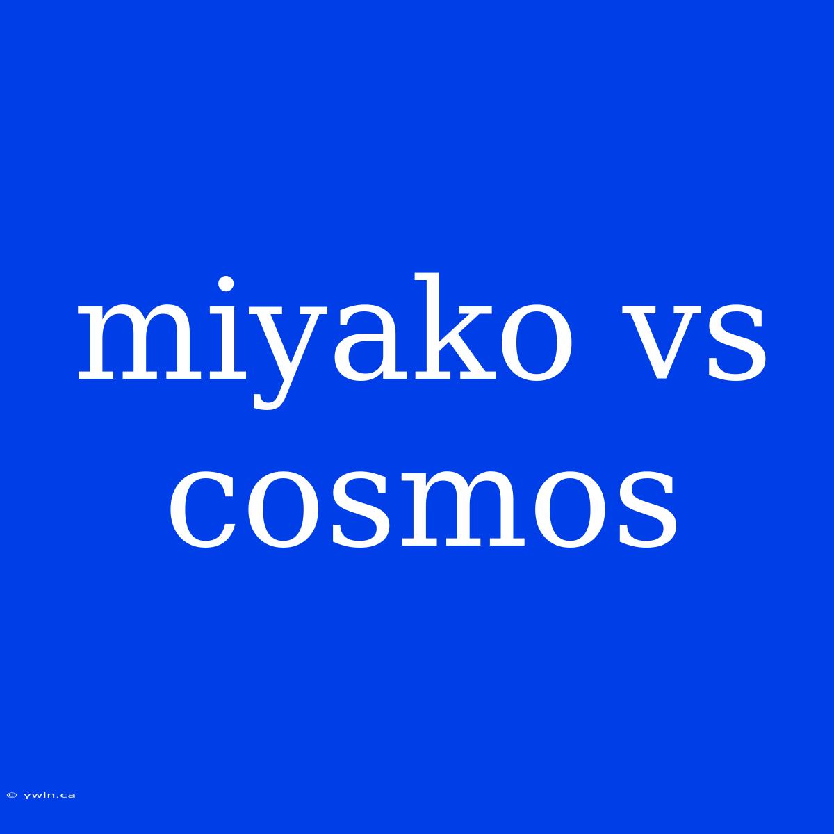 Miyako Vs Cosmos