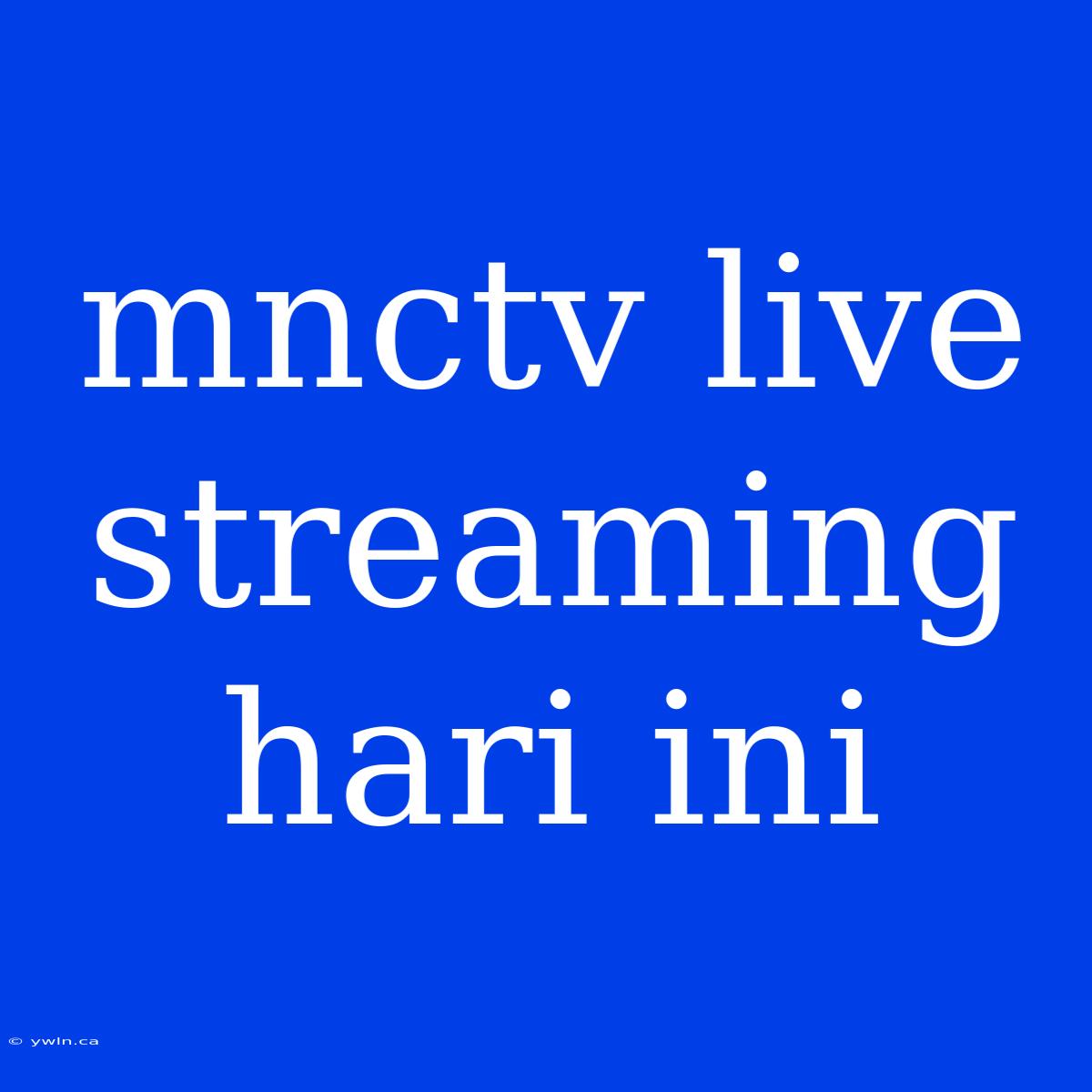 Mnctv Live Streaming Hari Ini