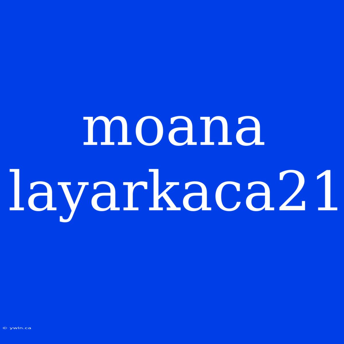 Moana Layarkaca21