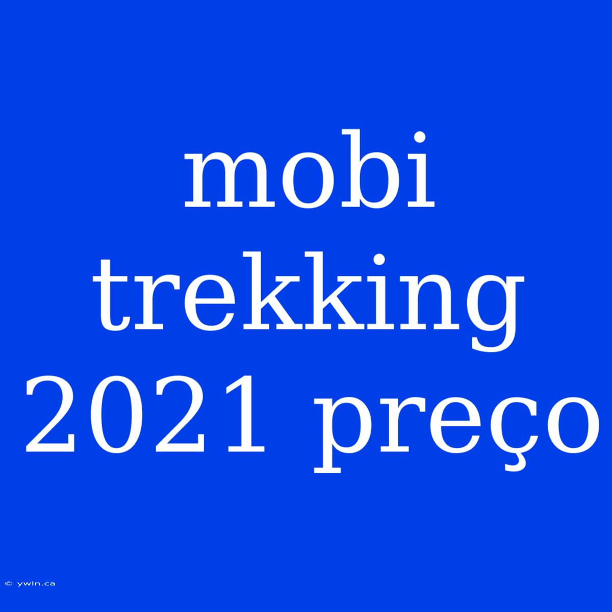 Mobi Trekking 2021 Preço