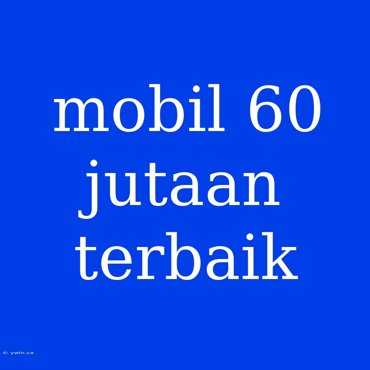 Mobil 60 Jutaan Terbaik