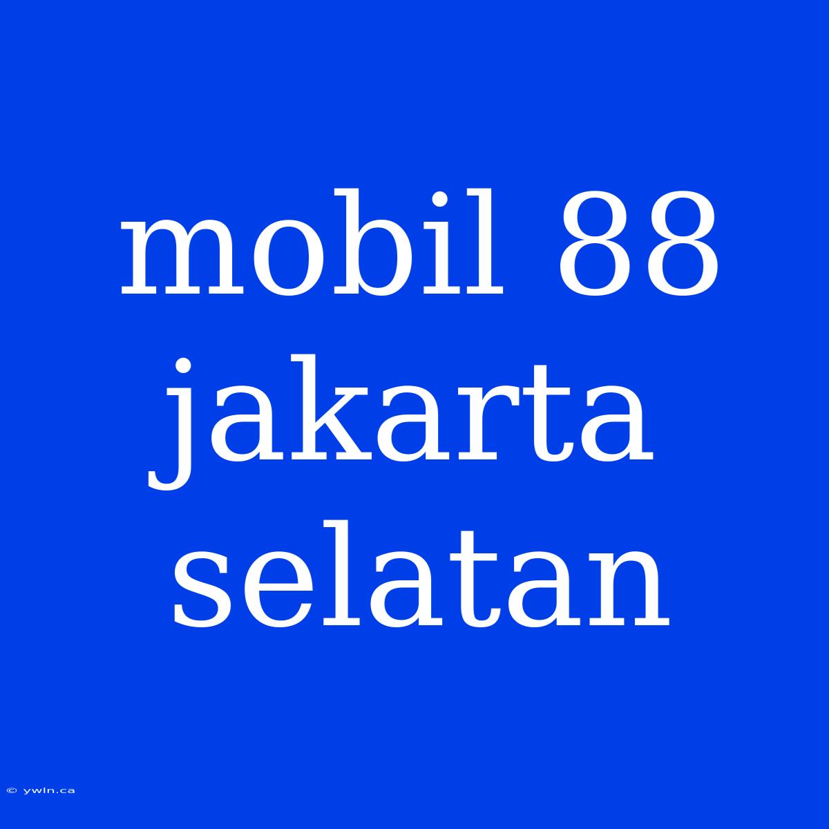 Mobil 88 Jakarta Selatan