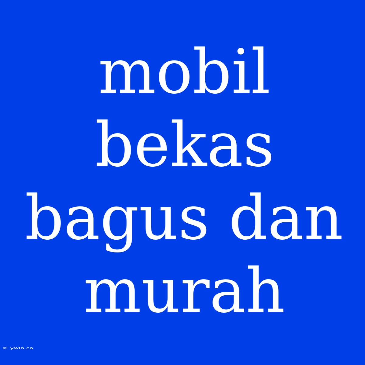 Mobil Bekas Bagus Dan Murah