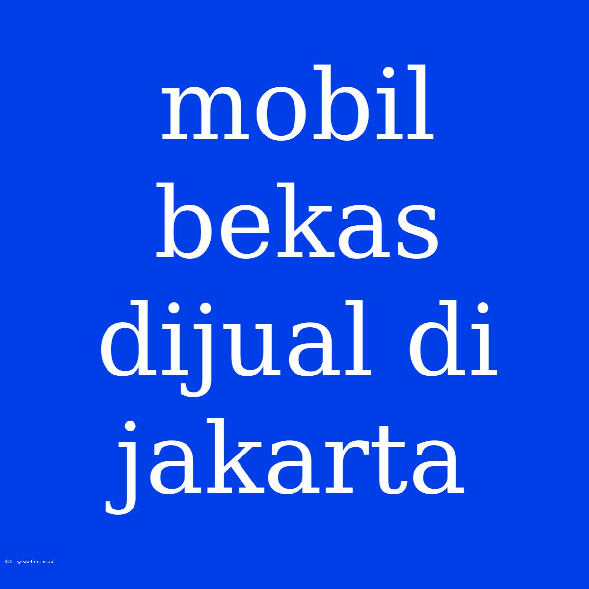 Mobil Bekas Dijual Di Jakarta