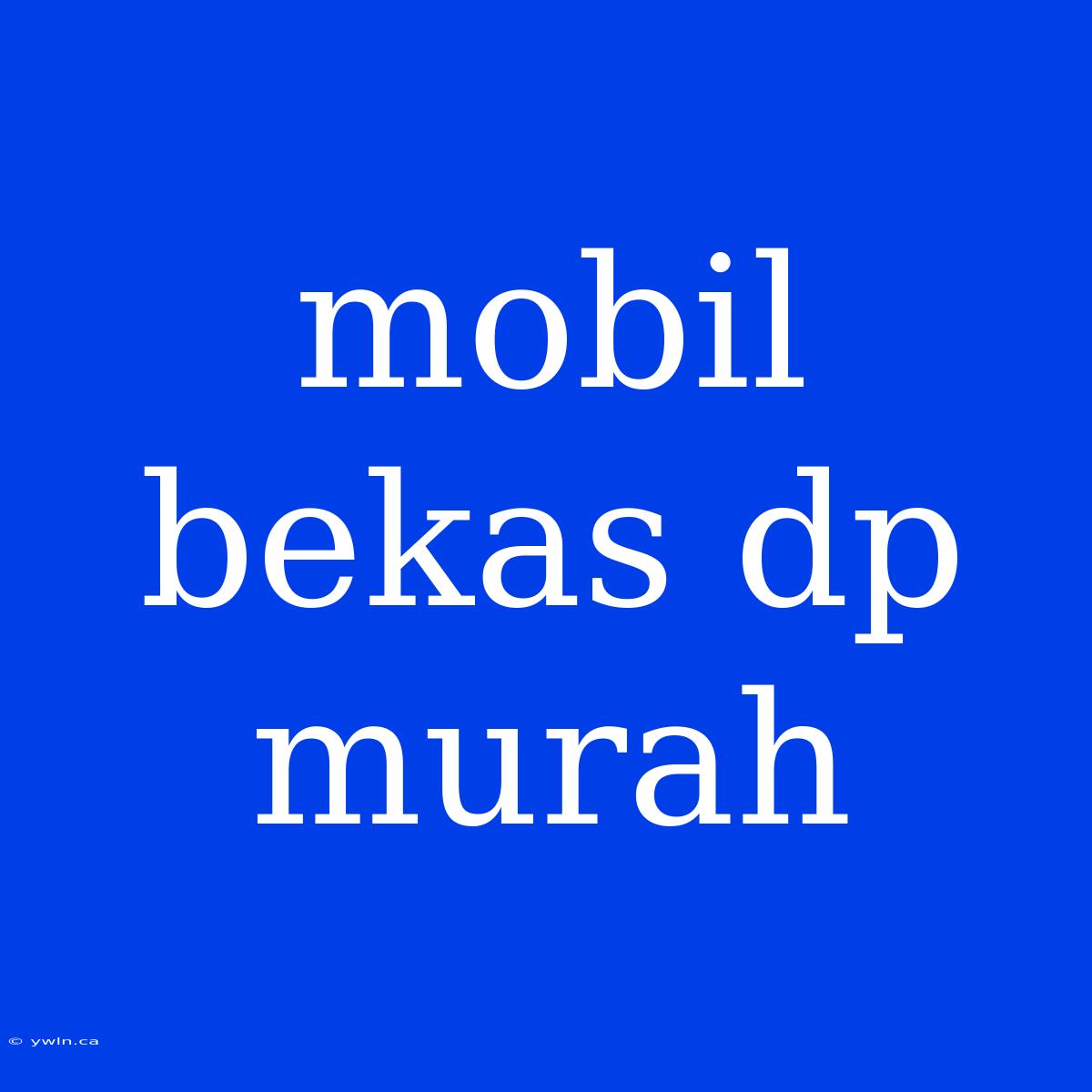 Mobil Bekas Dp Murah