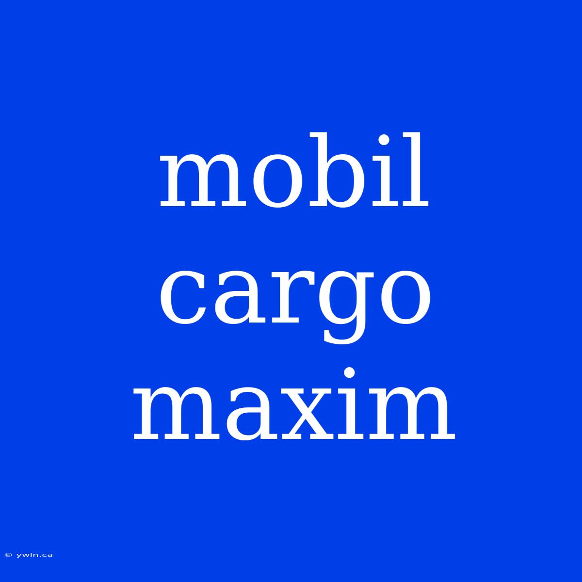 Mobil Cargo Maxim