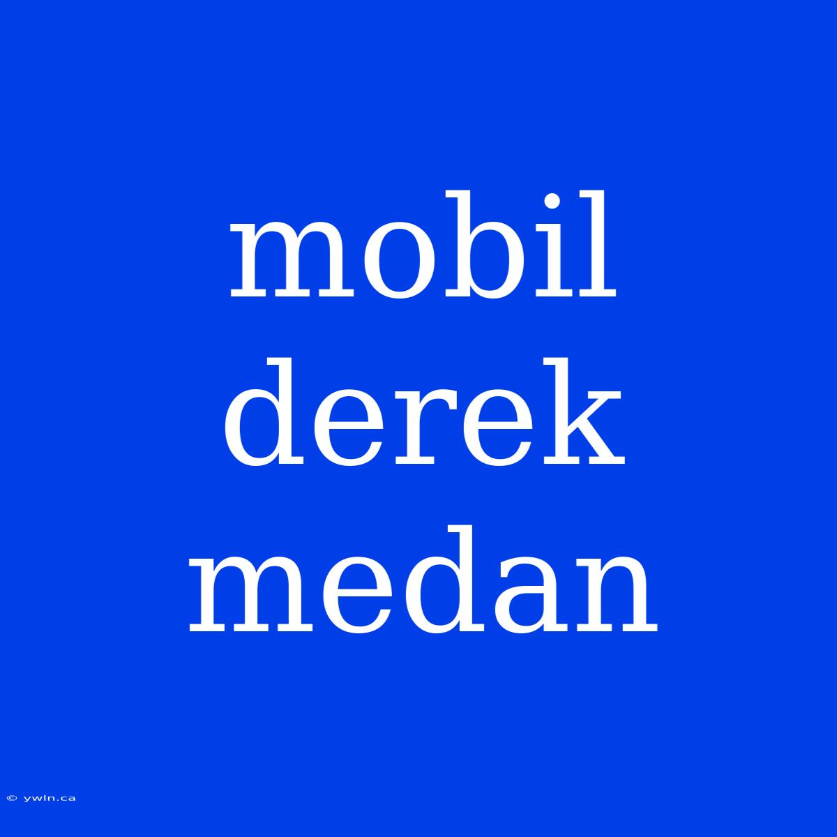 Mobil Derek Medan