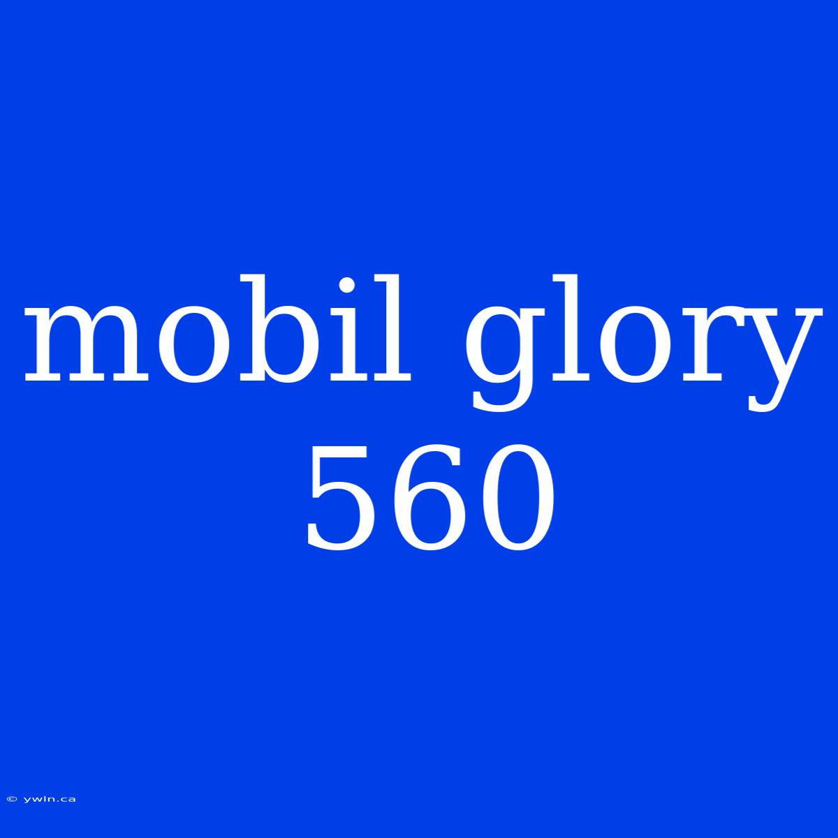 Mobil Glory 560