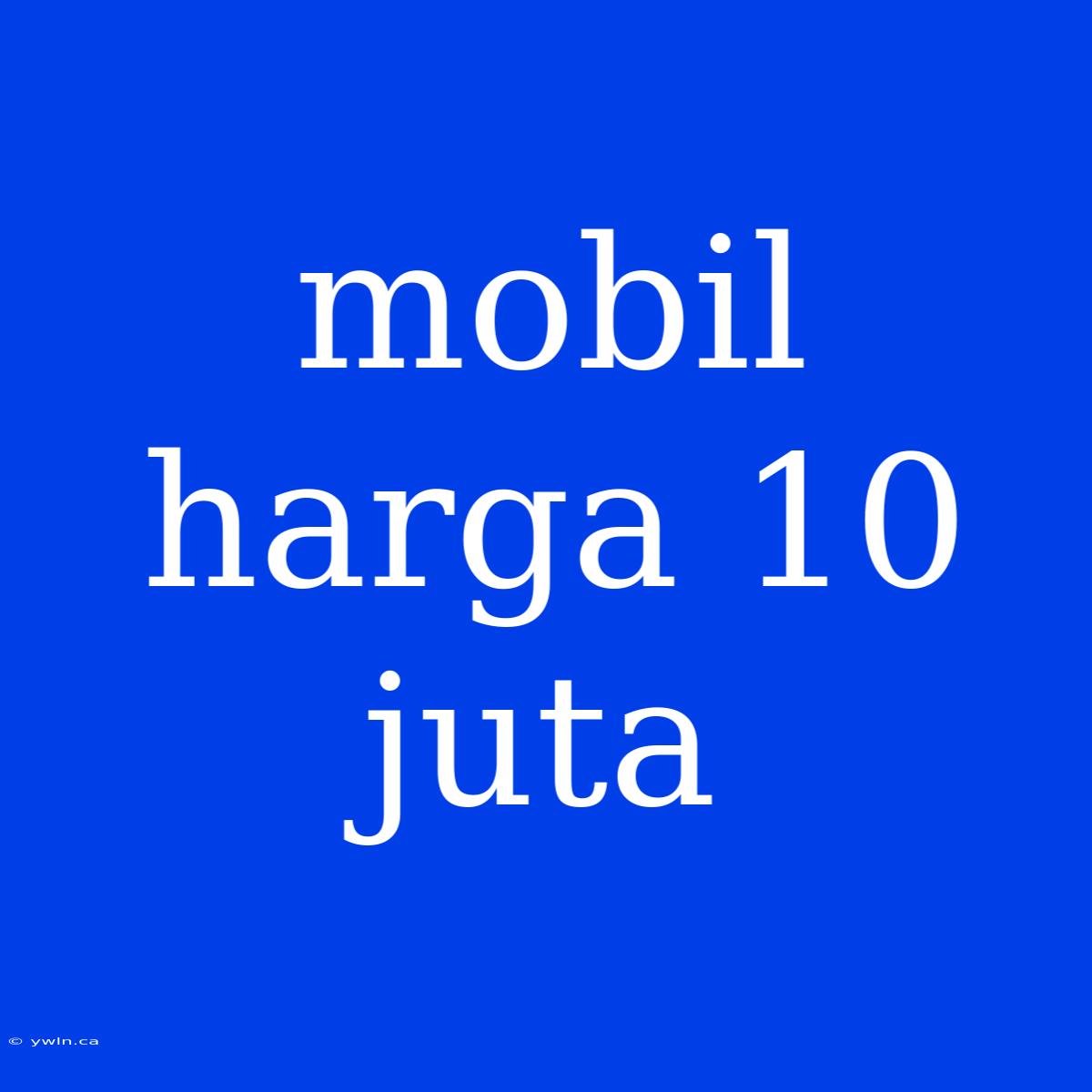 Mobil Harga 10 Juta