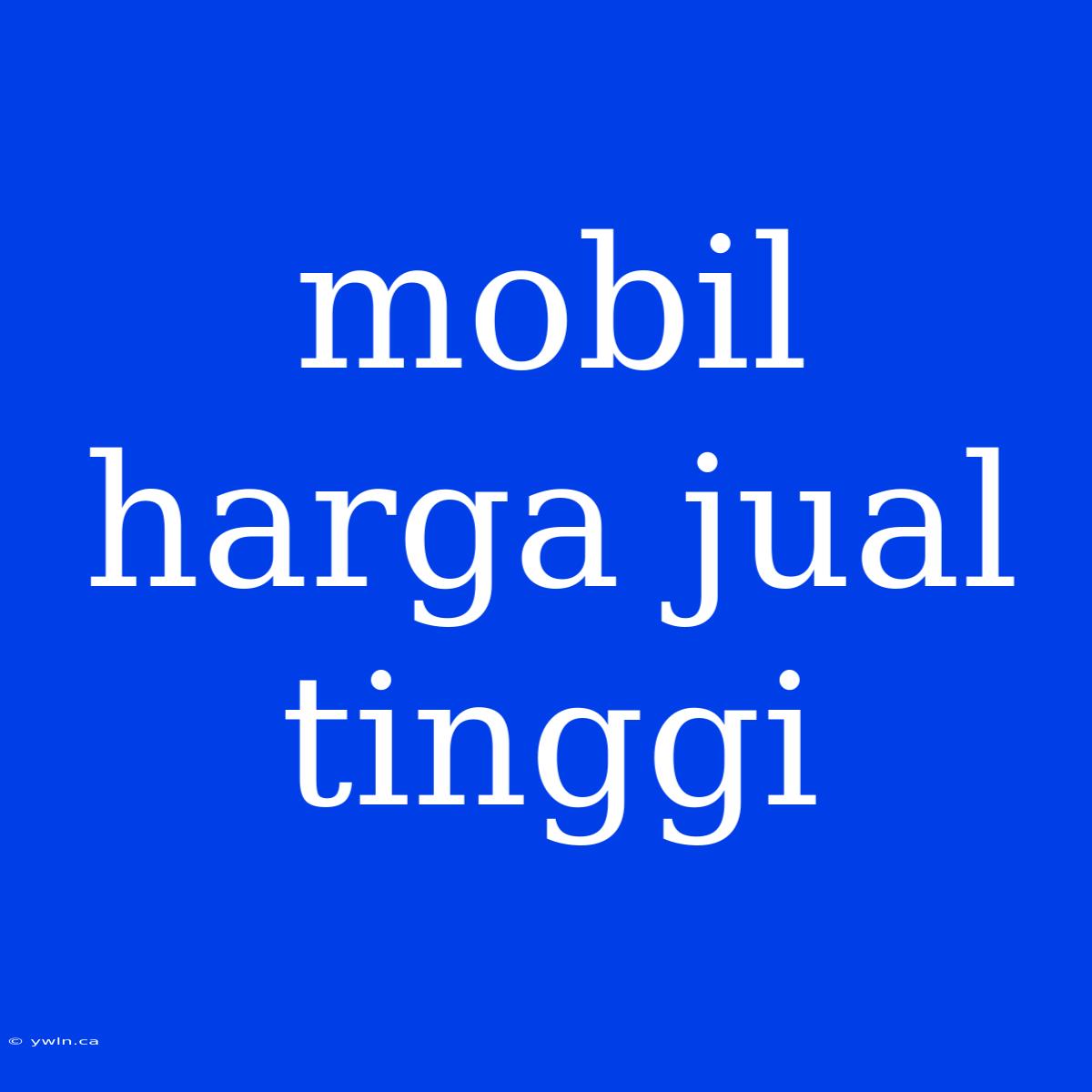 Mobil Harga Jual Tinggi