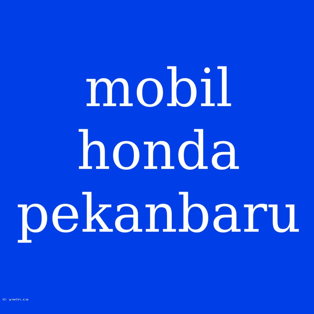 Mobil Honda Pekanbaru