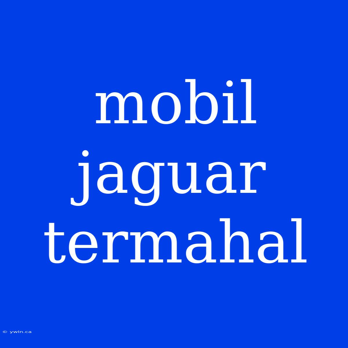 Mobil Jaguar Termahal