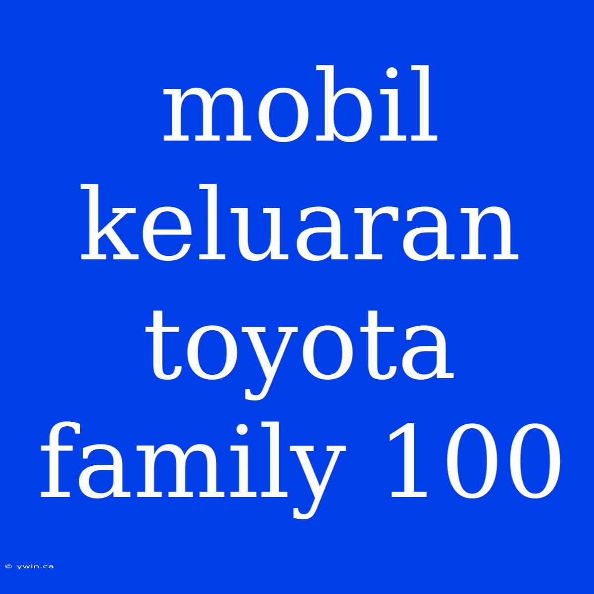 Mobil Keluaran Toyota Family 100