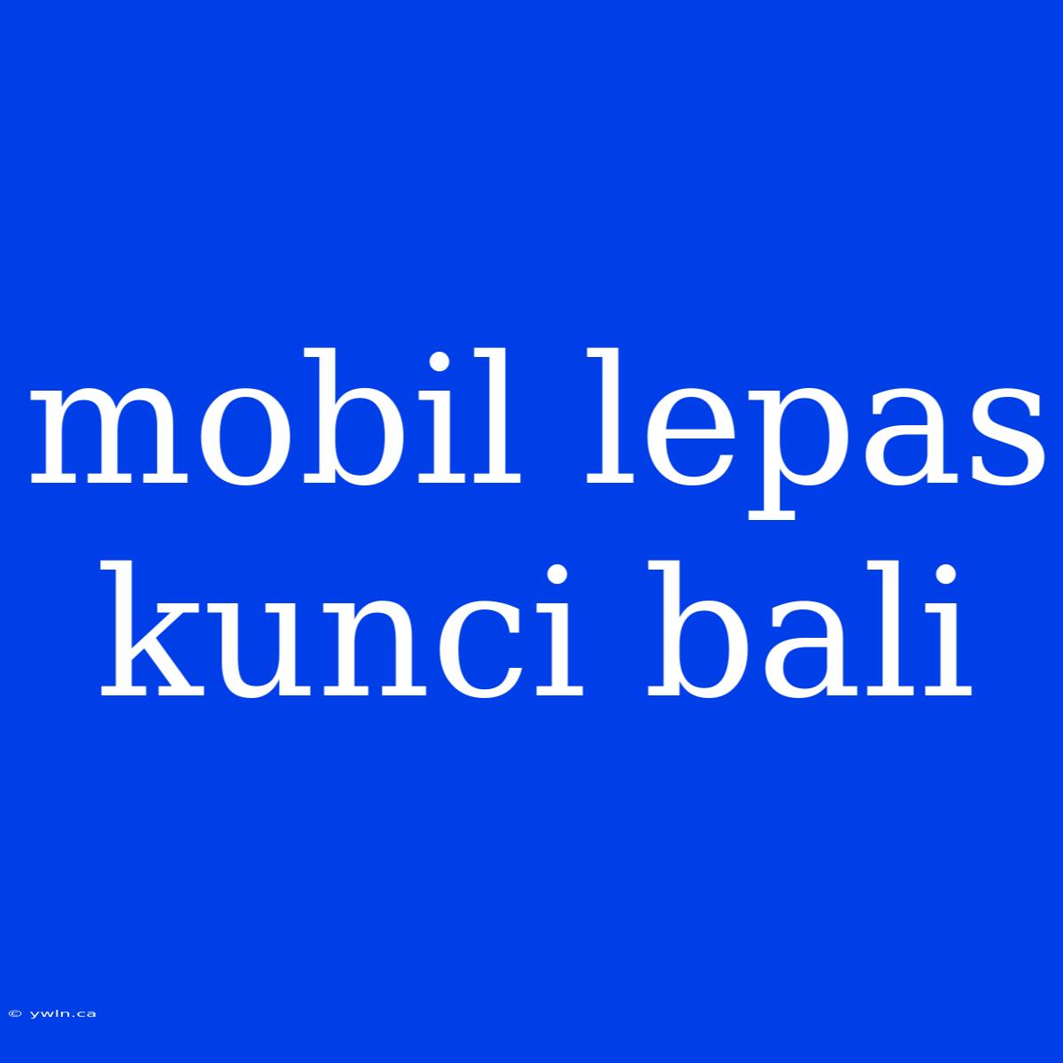 Mobil Lepas Kunci Bali