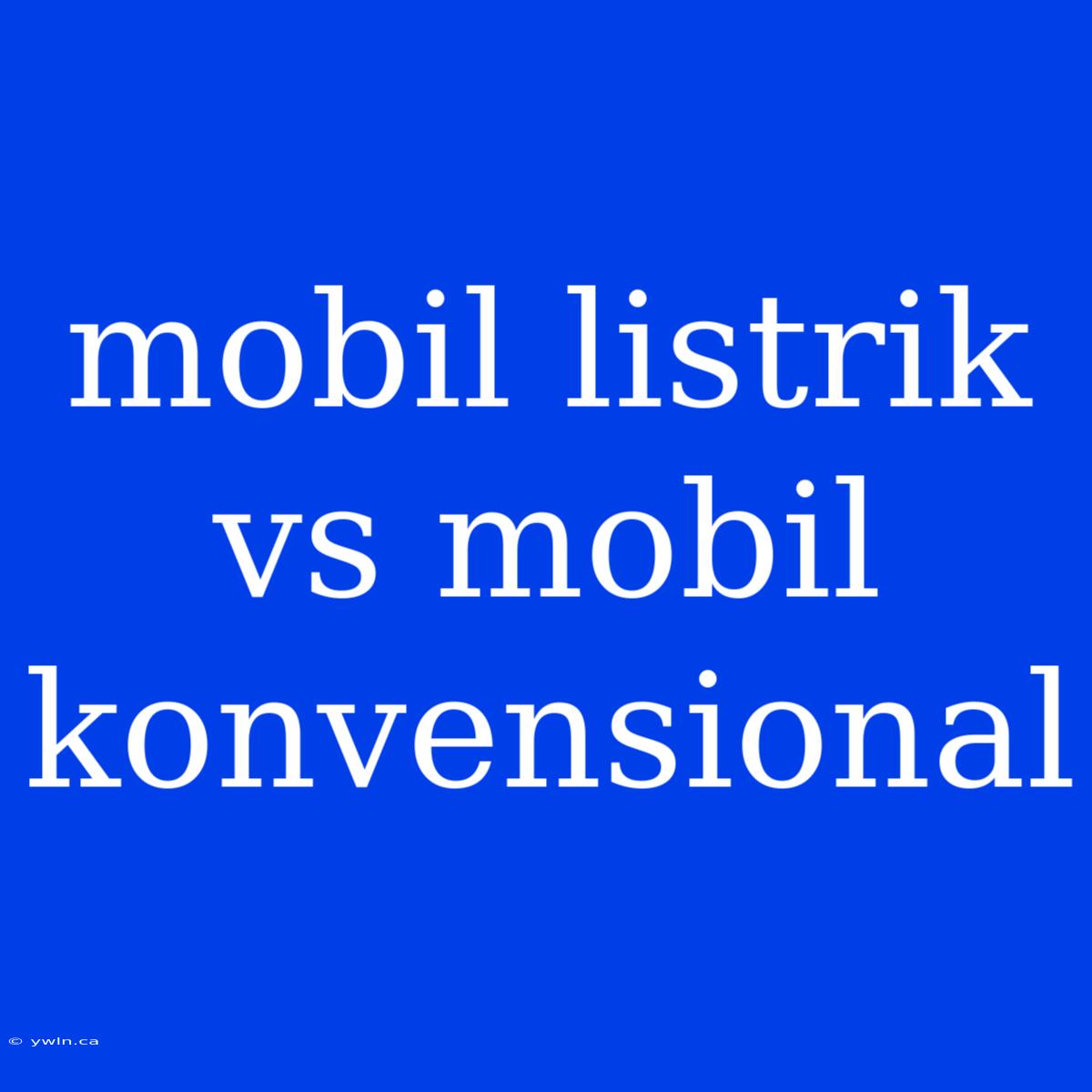 Mobil Listrik Vs Mobil Konvensional