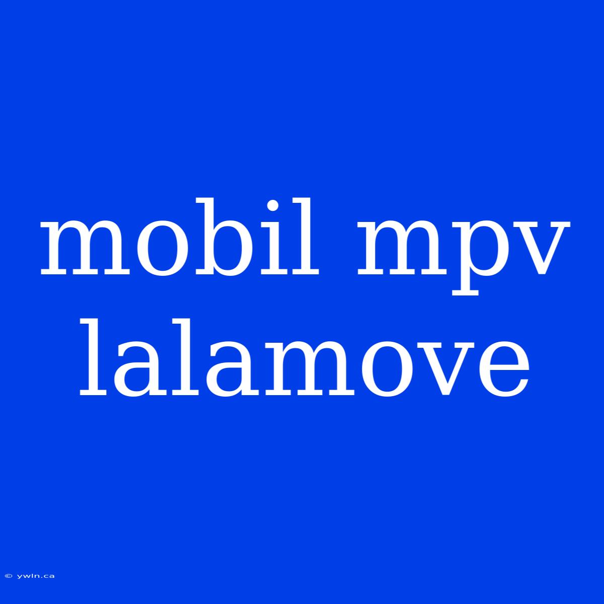 Mobil Mpv Lalamove