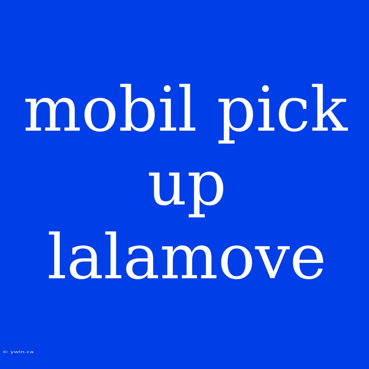 Mobil Pick Up Lalamove