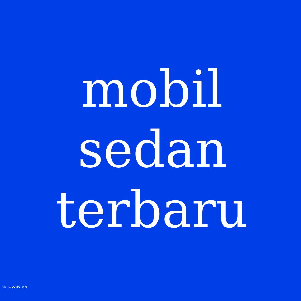 Mobil Sedan Terbaru