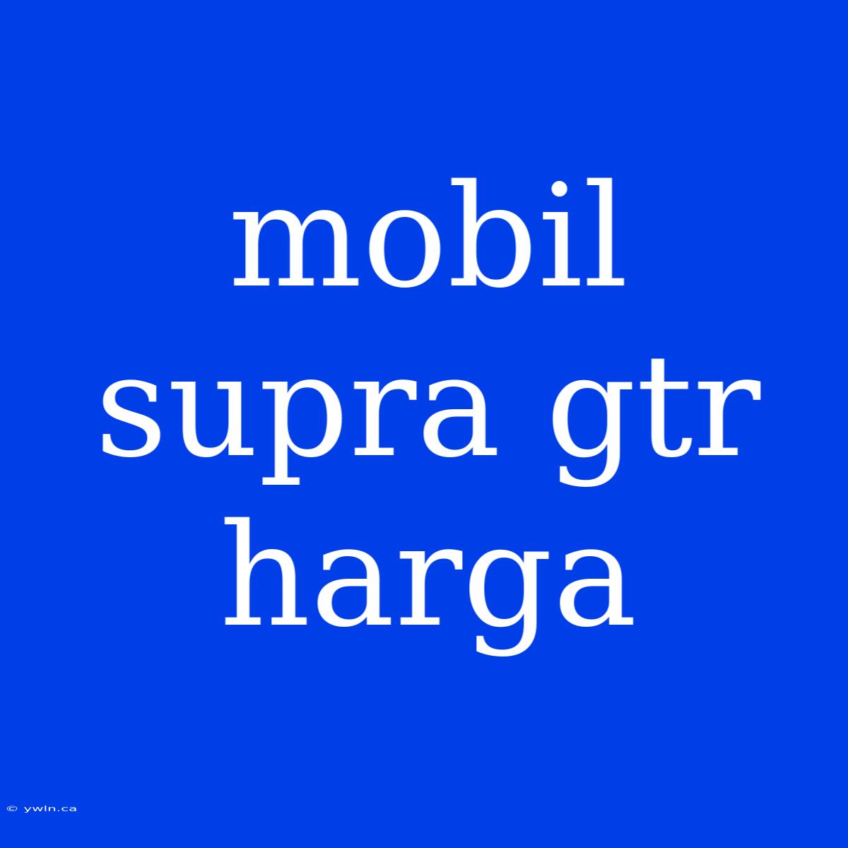 Mobil Supra Gtr Harga