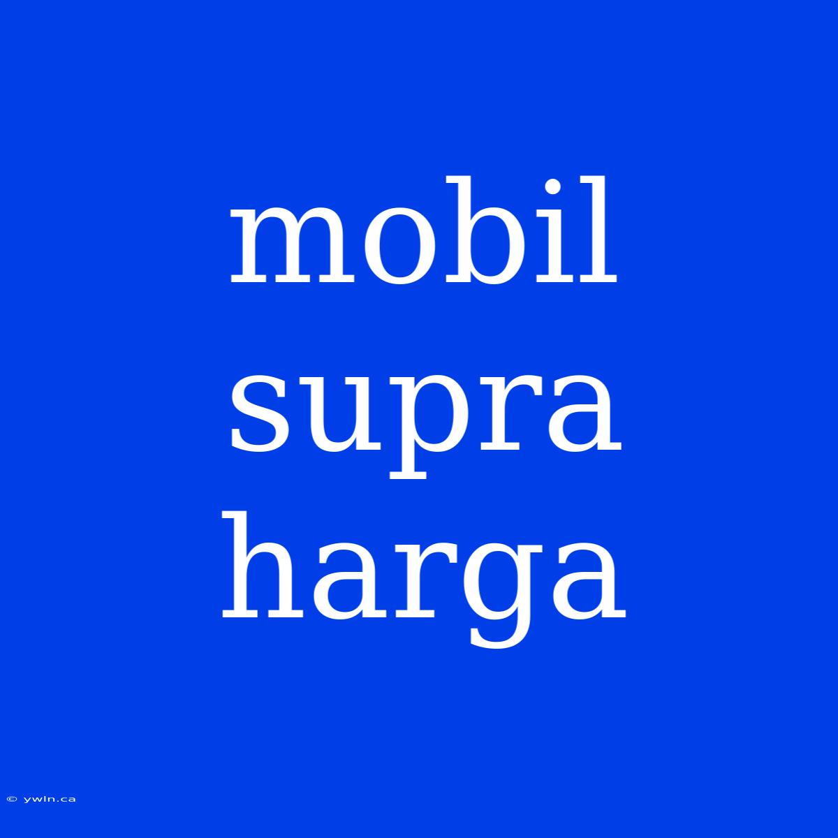 Mobil Supra Harga