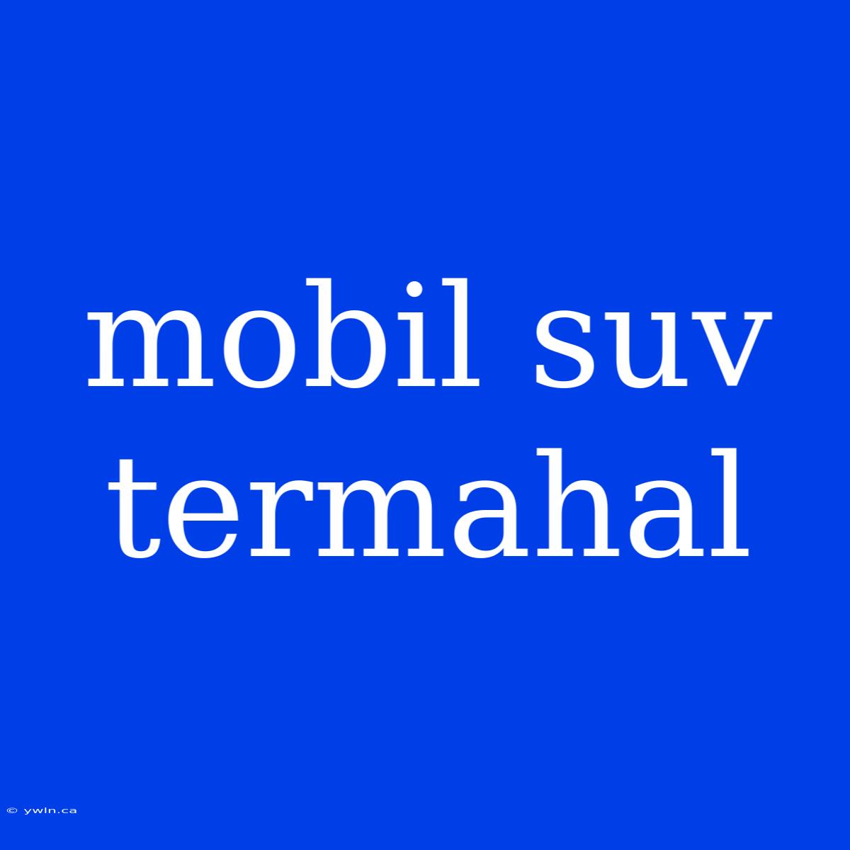 Mobil Suv Termahal