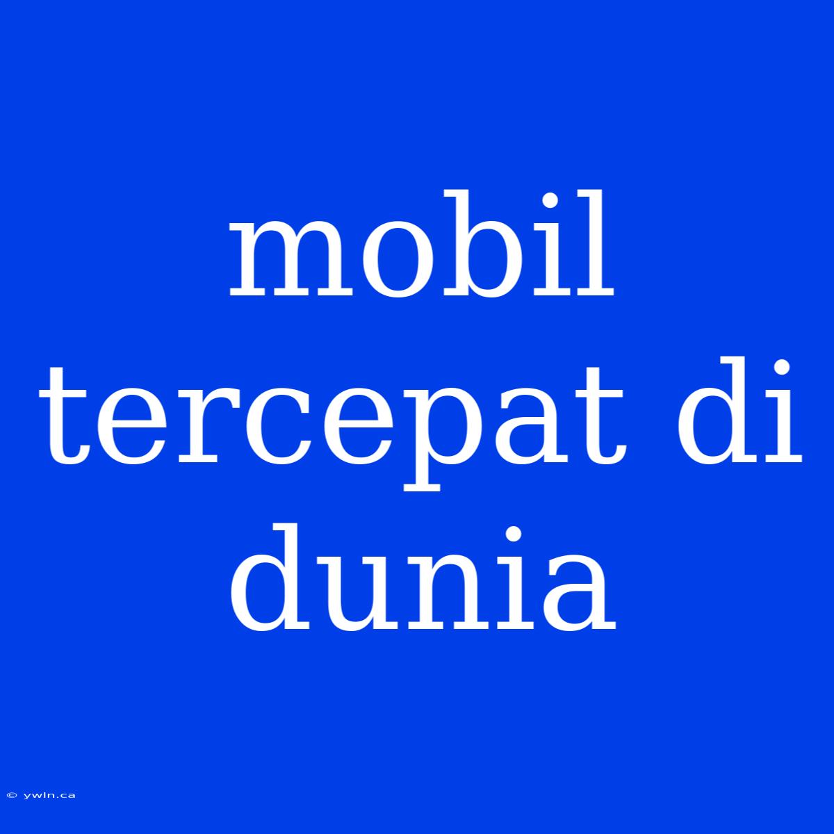 Mobil Tercepat Di Dunia