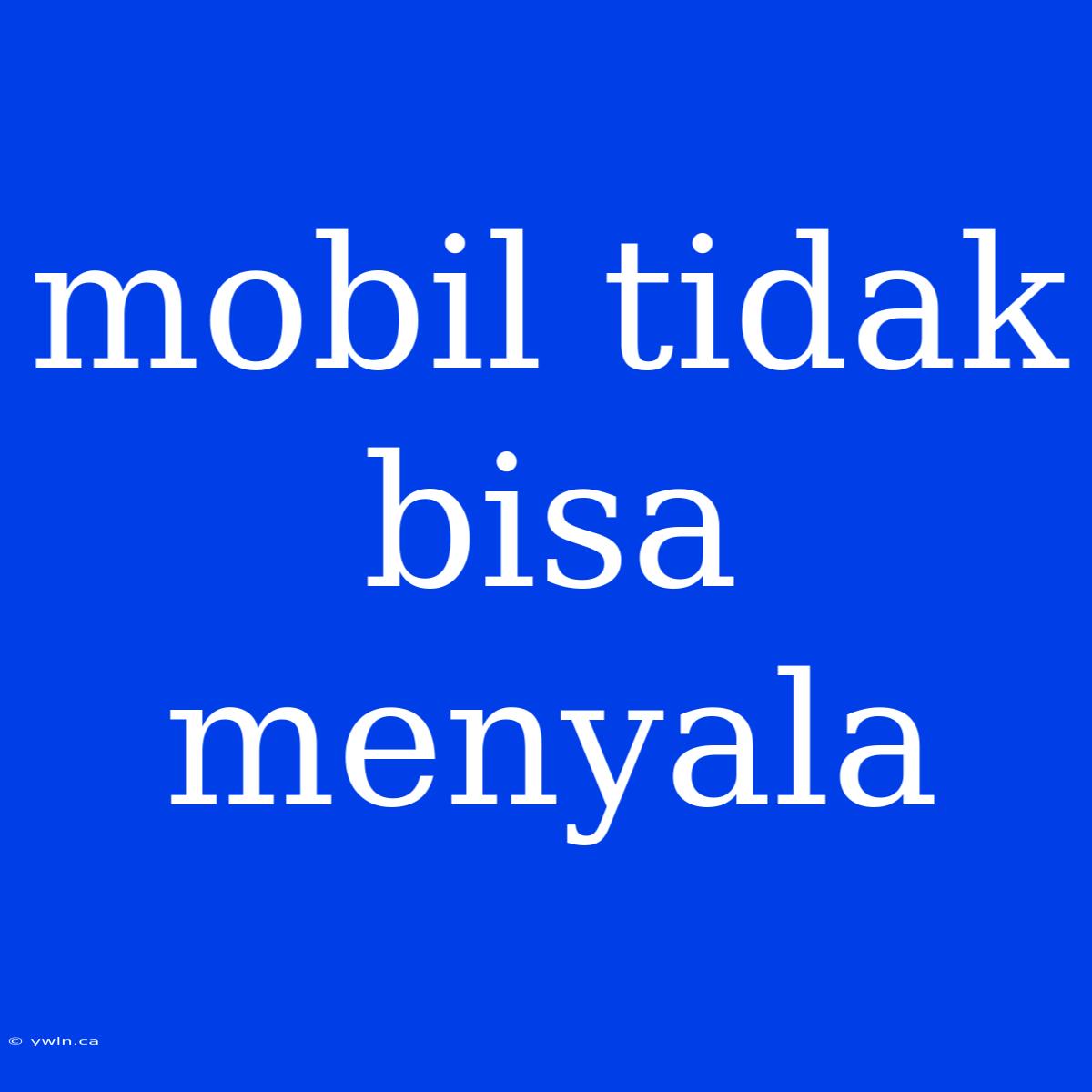 Mobil Tidak Bisa Menyala