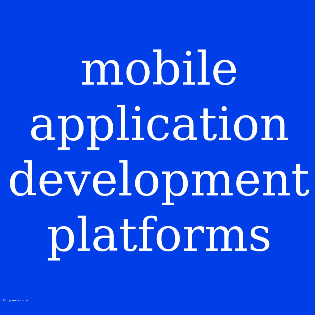 Mobile Application Development Platforms