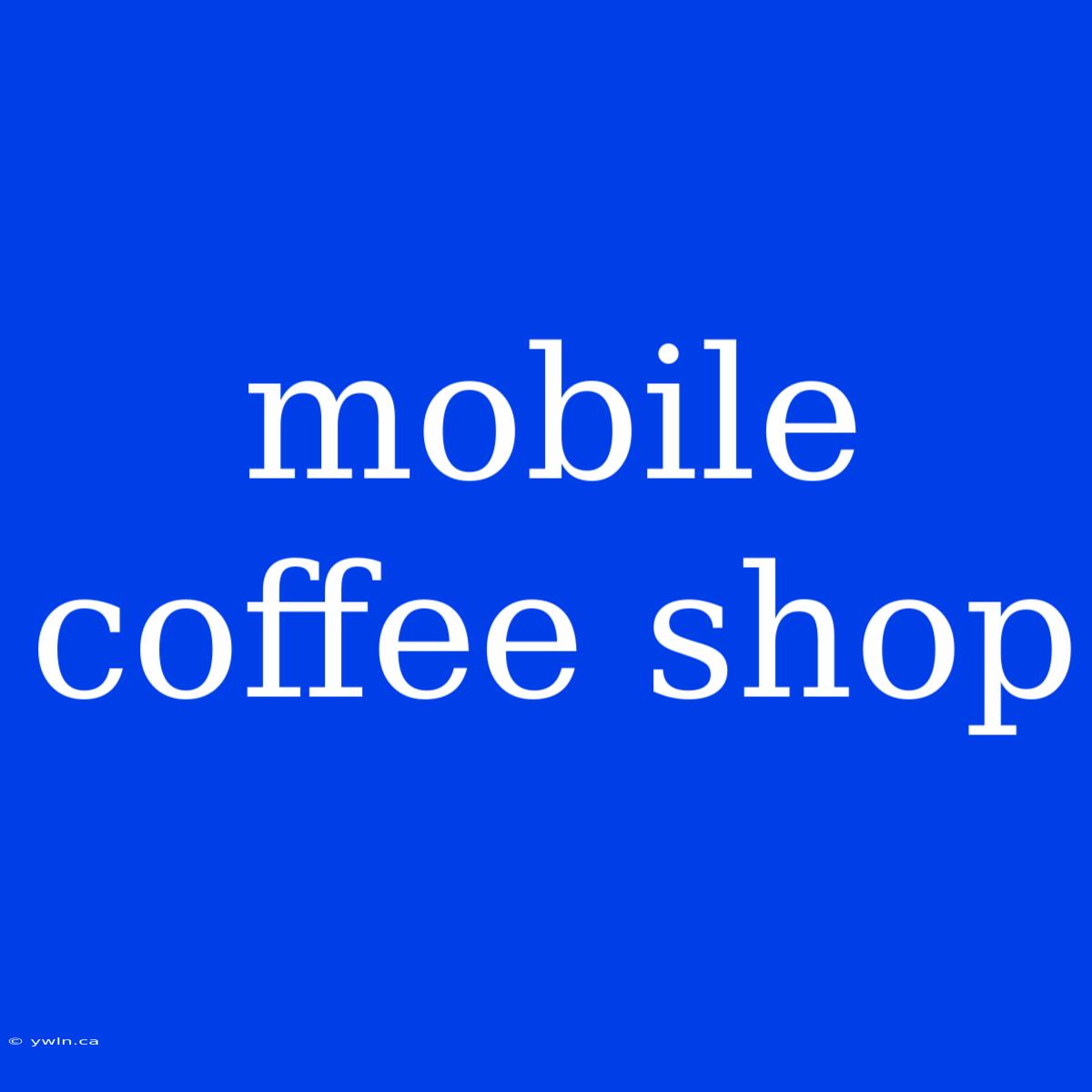 Mobile Coffee Shop