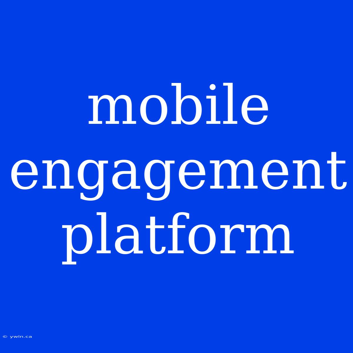 Mobile Engagement Platform