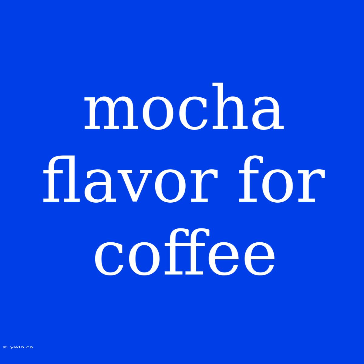 Mocha Flavor For Coffee