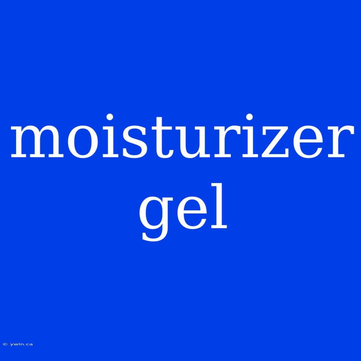 Moisturizer Gel