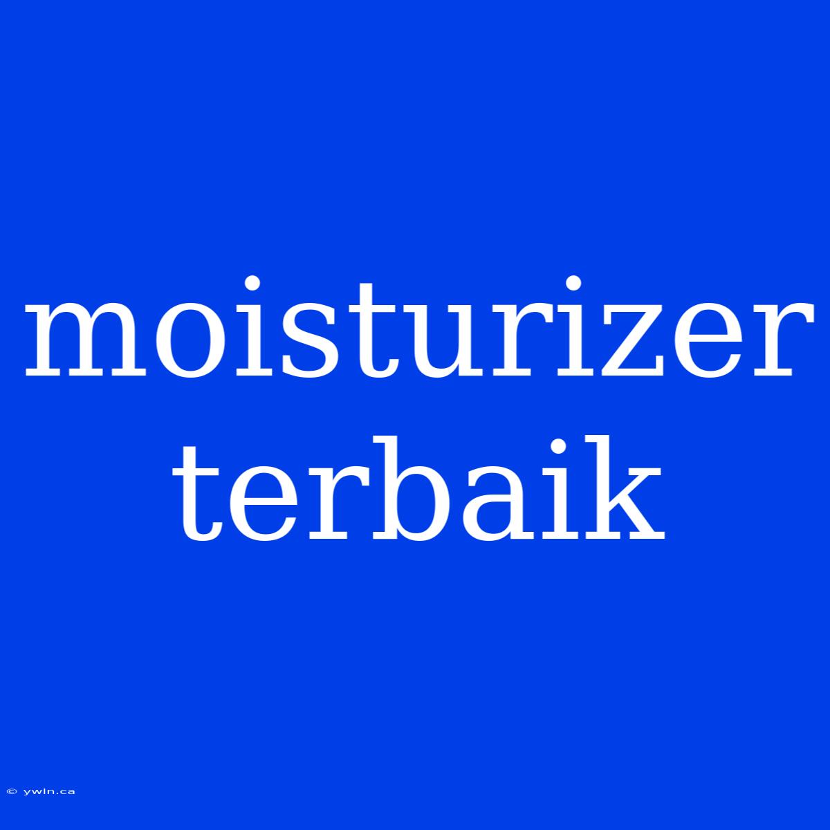 Moisturizer Terbaik