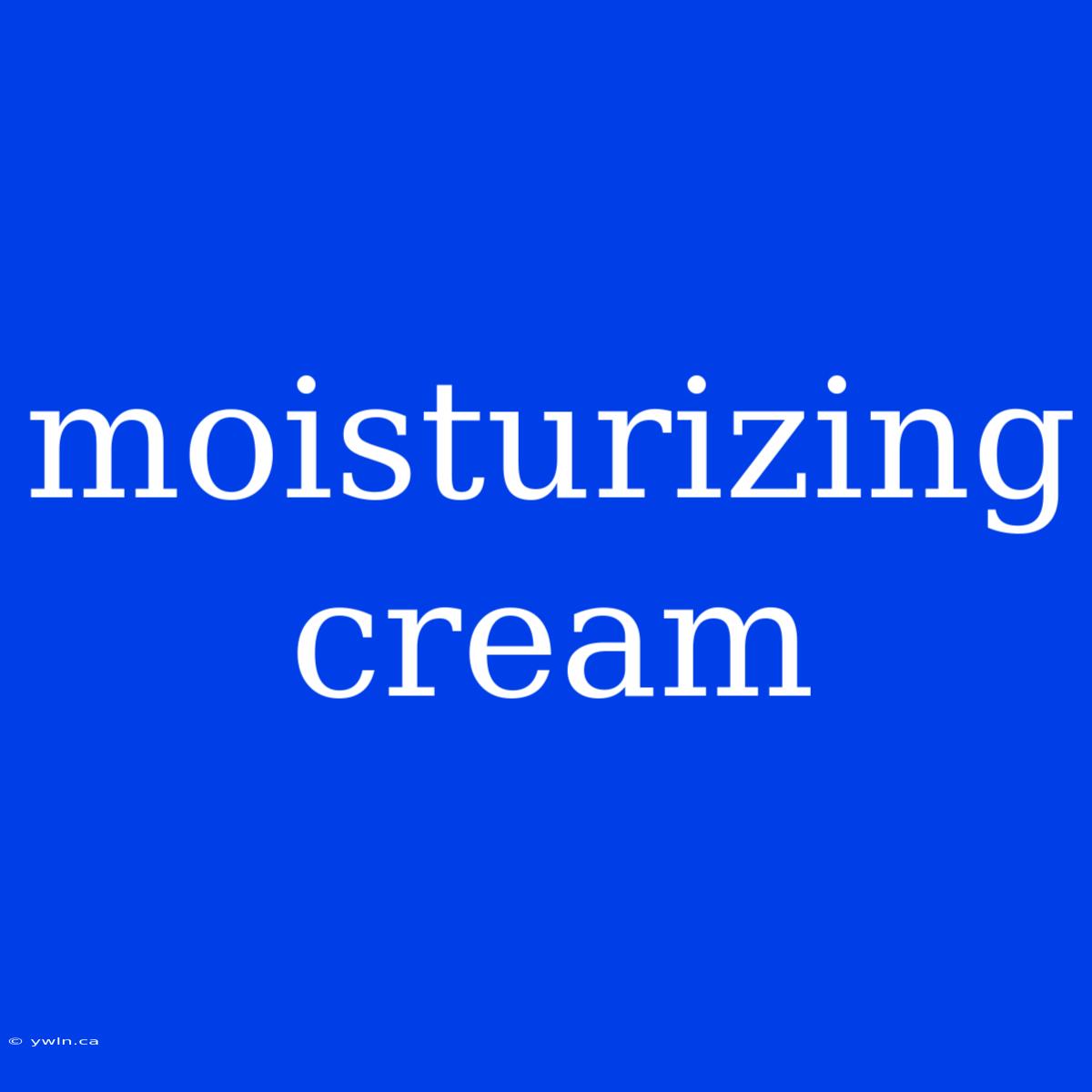 Moisturizing Cream