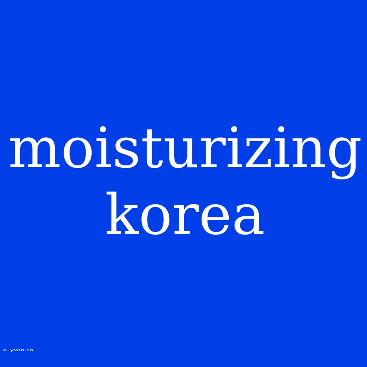 Moisturizing Korea