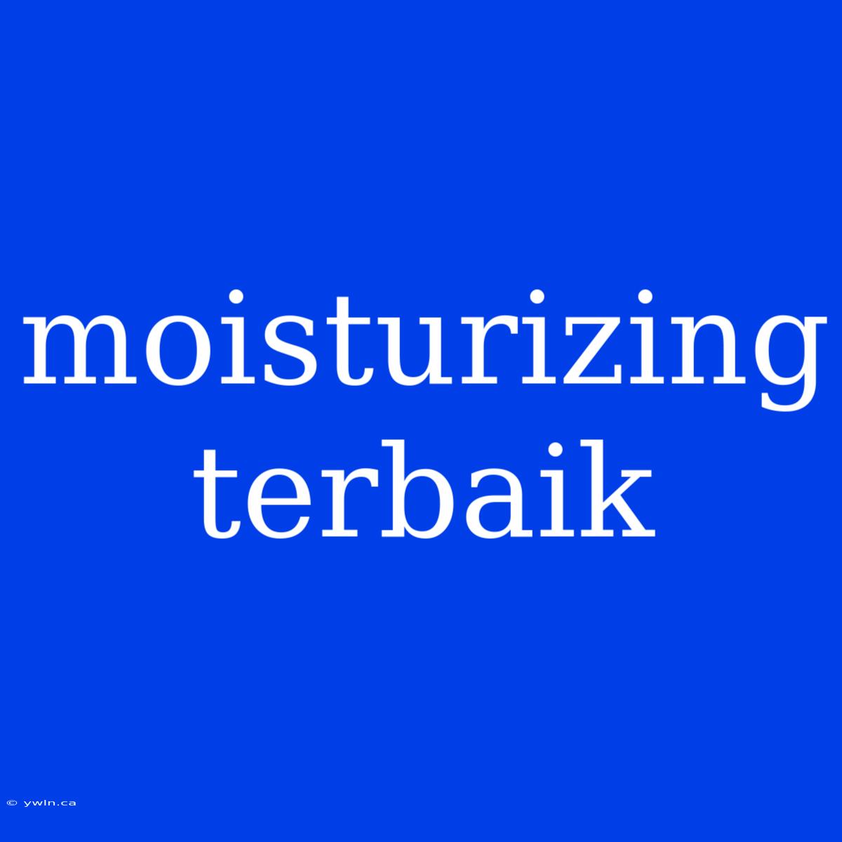 Moisturizing Terbaik