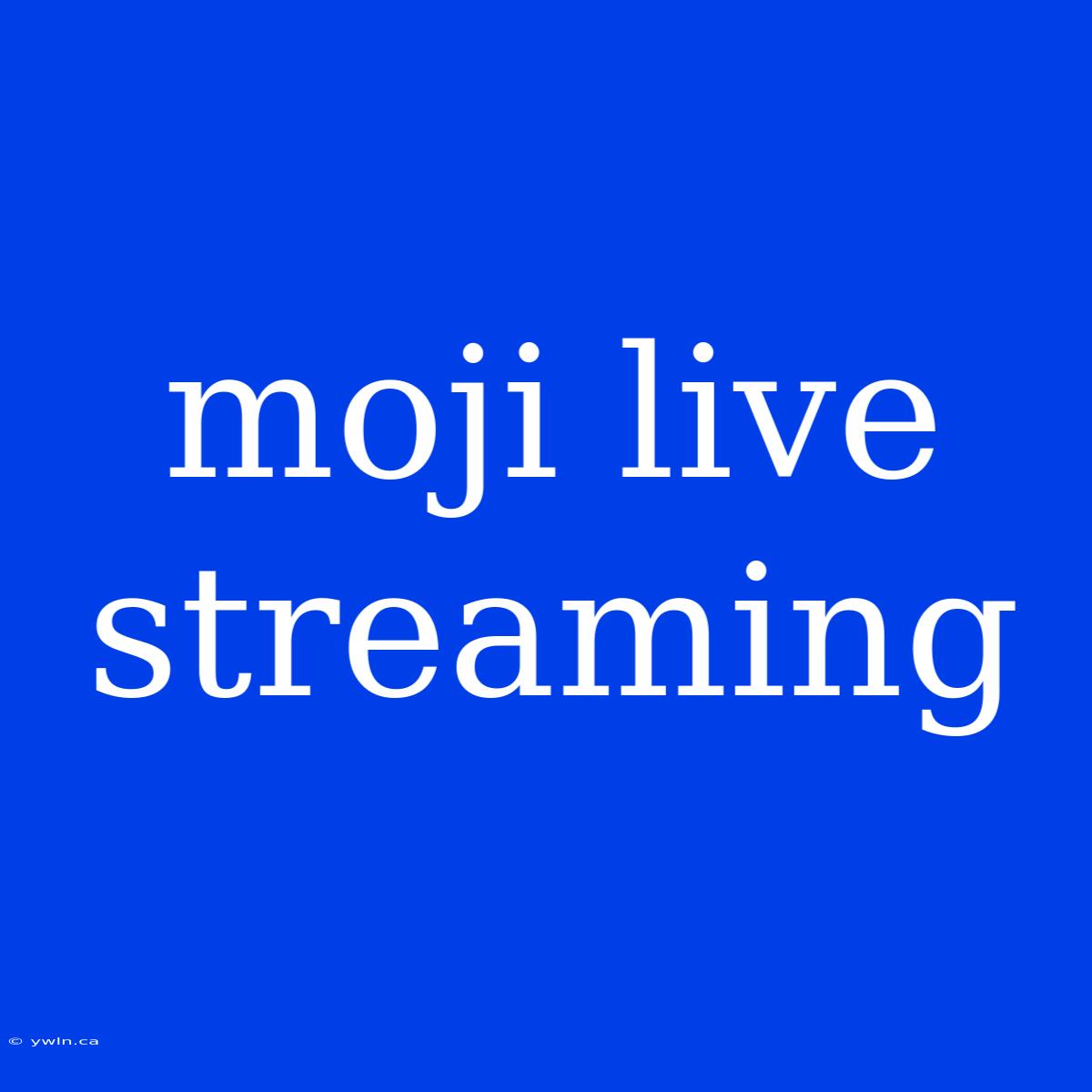 Moji Live Streaming