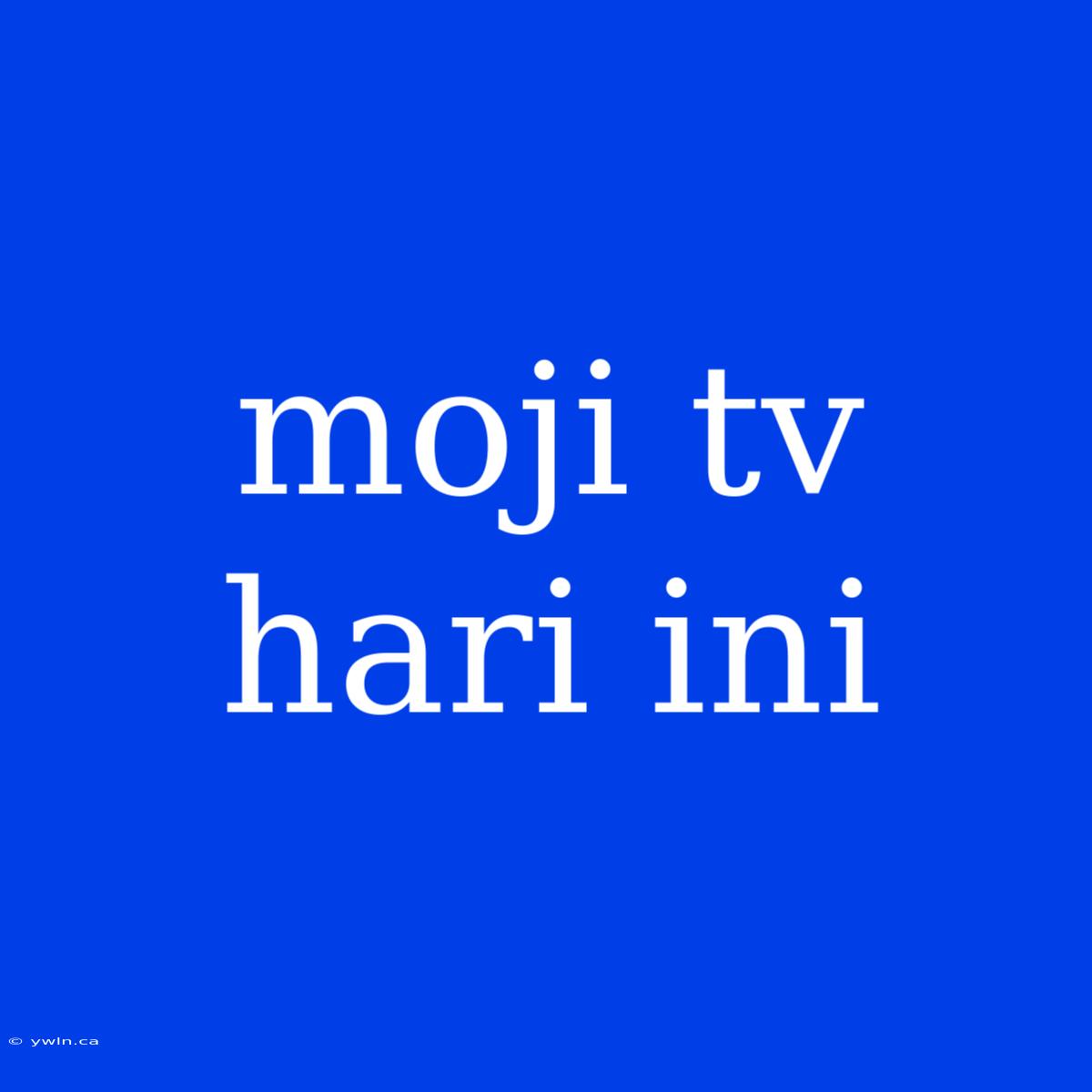 Moji Tv Hari Ini