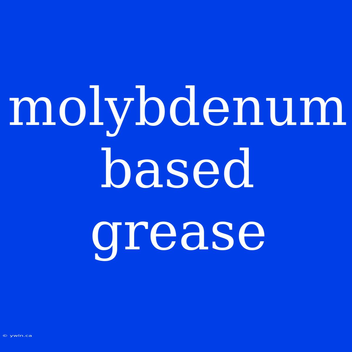 Molybdenum Based Grease