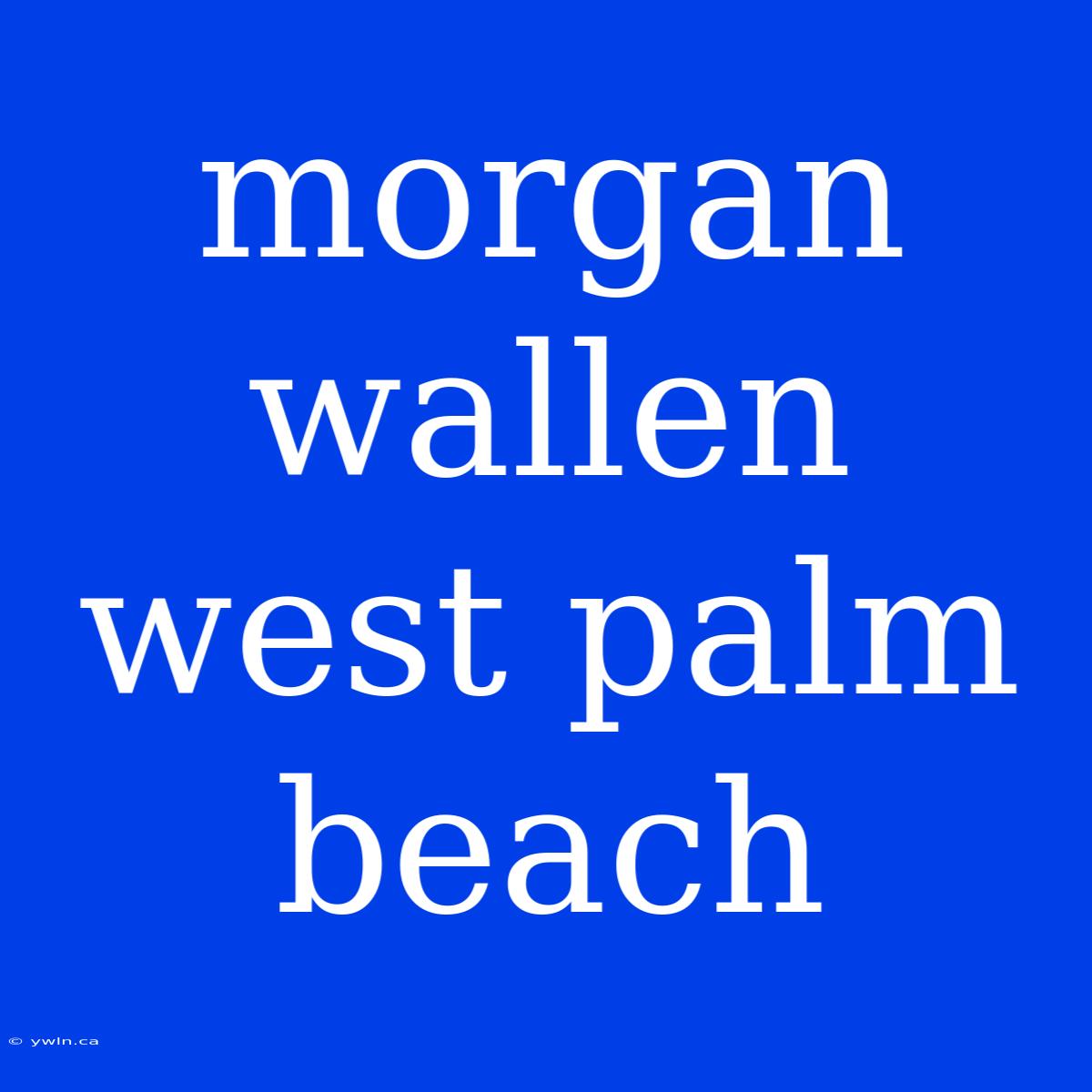 Morgan Wallen West Palm Beach