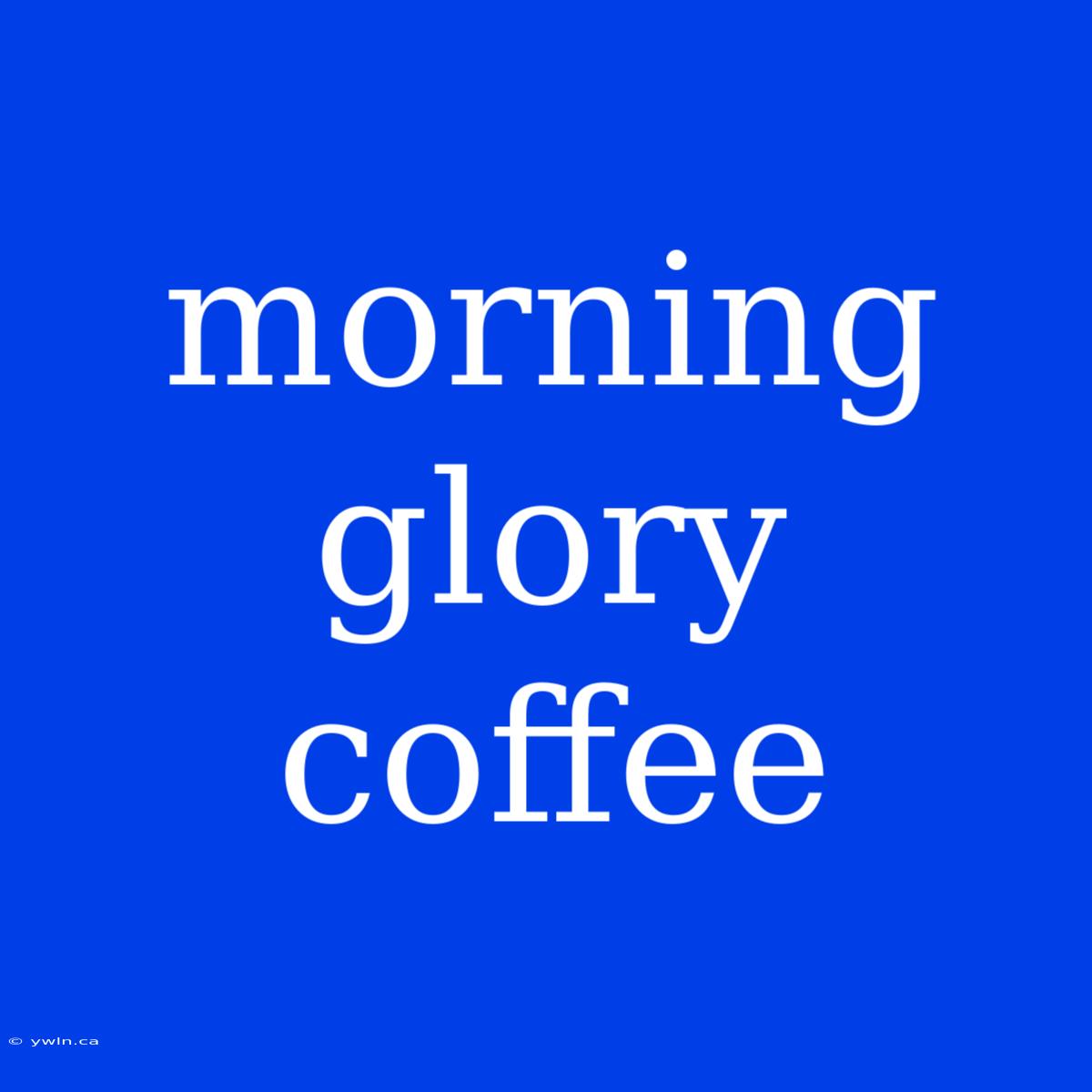 Morning Glory Coffee