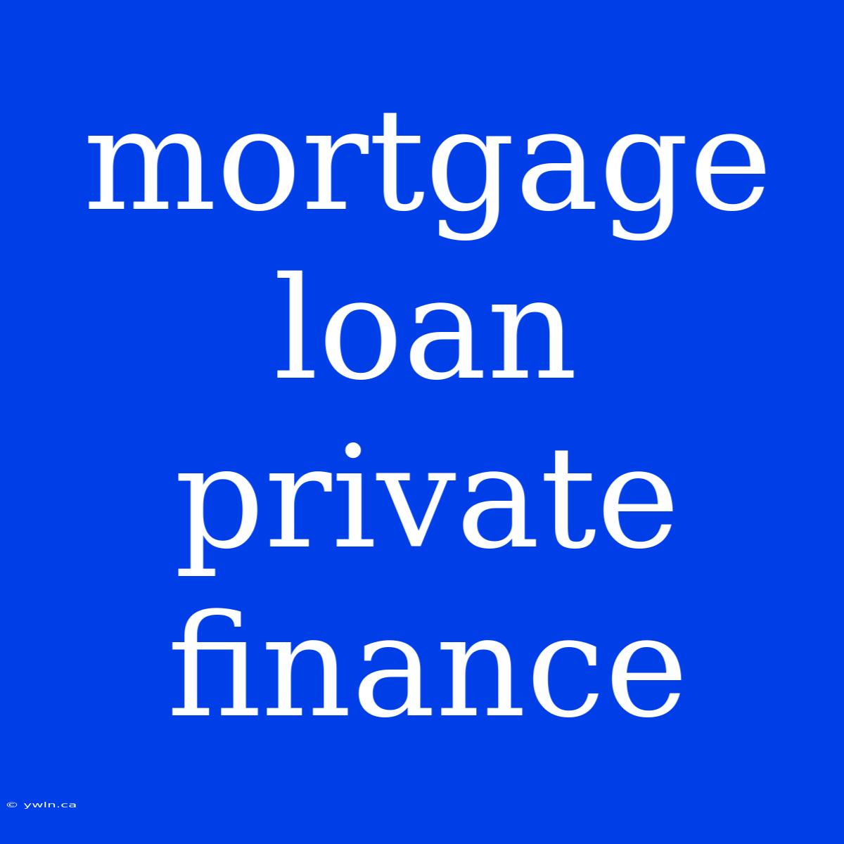 Mortgage Loan Private Finance