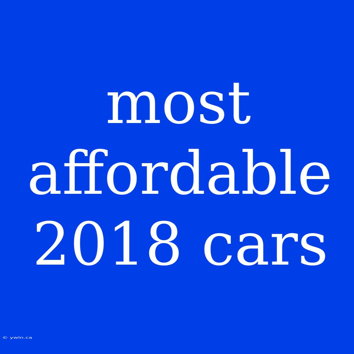 Most Affordable 2018 Cars