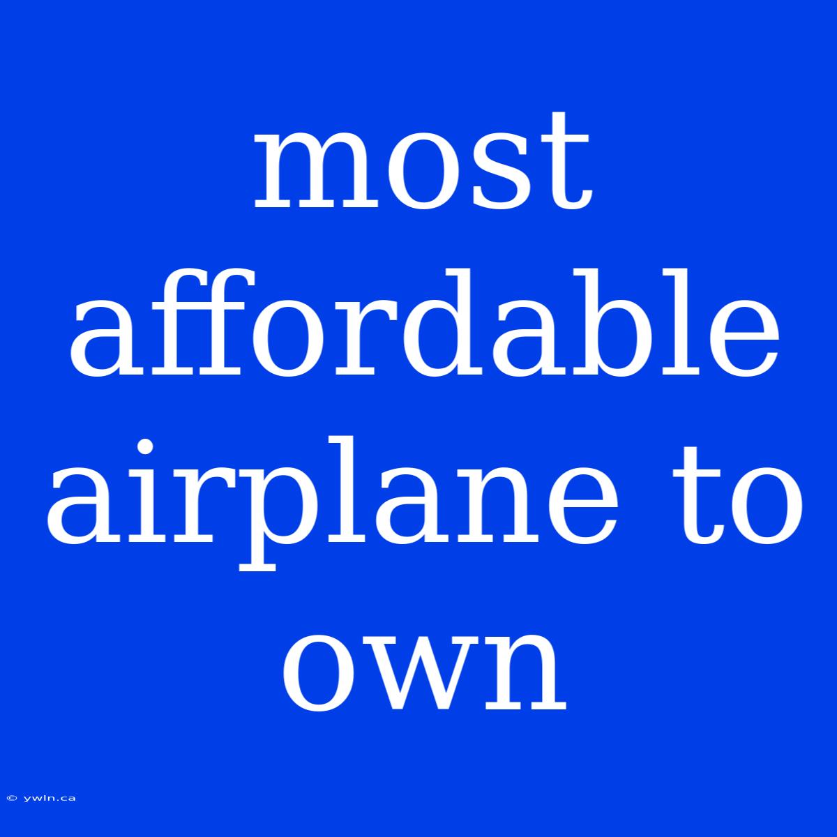 Most Affordable Airplane To Own