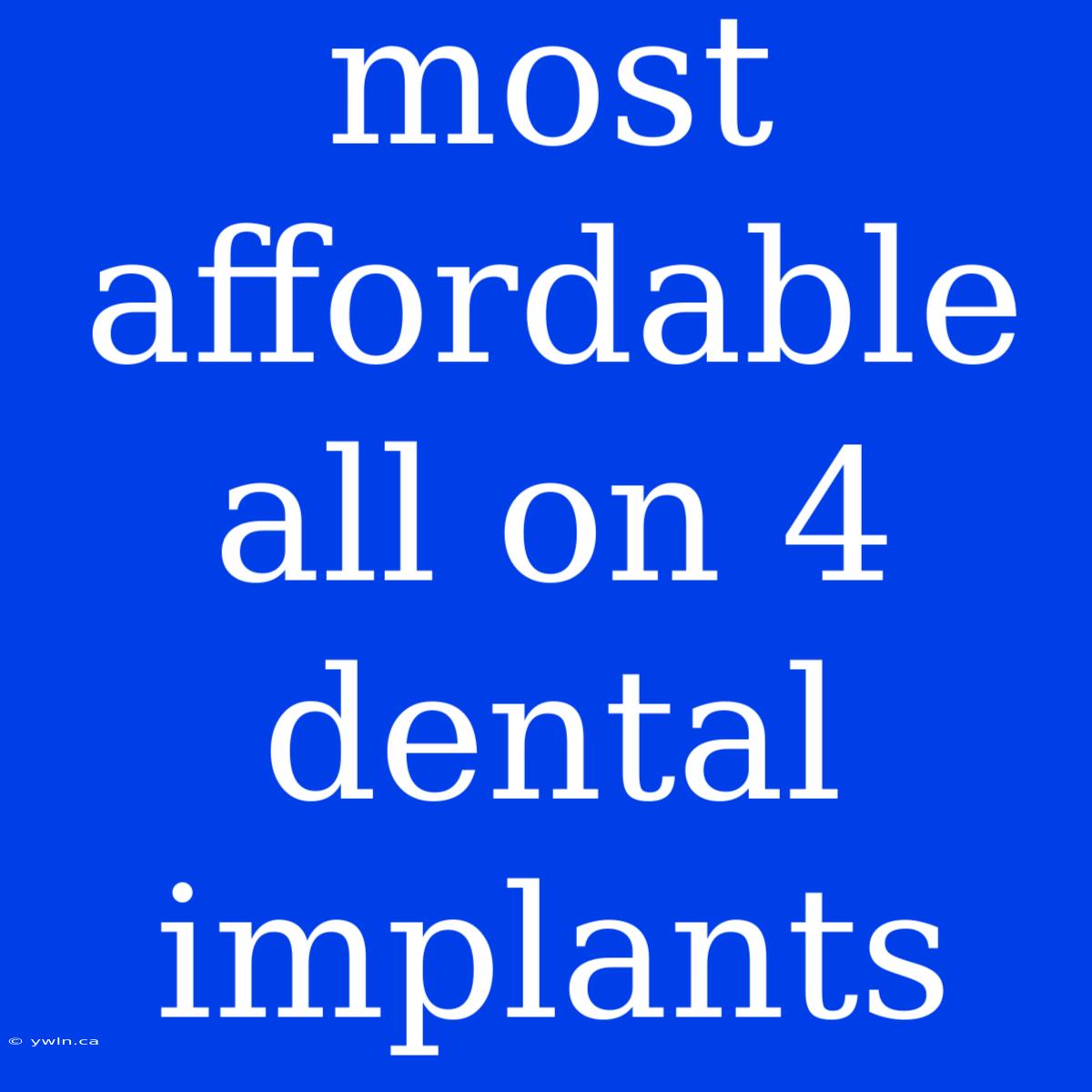 Most Affordable All On 4 Dental Implants