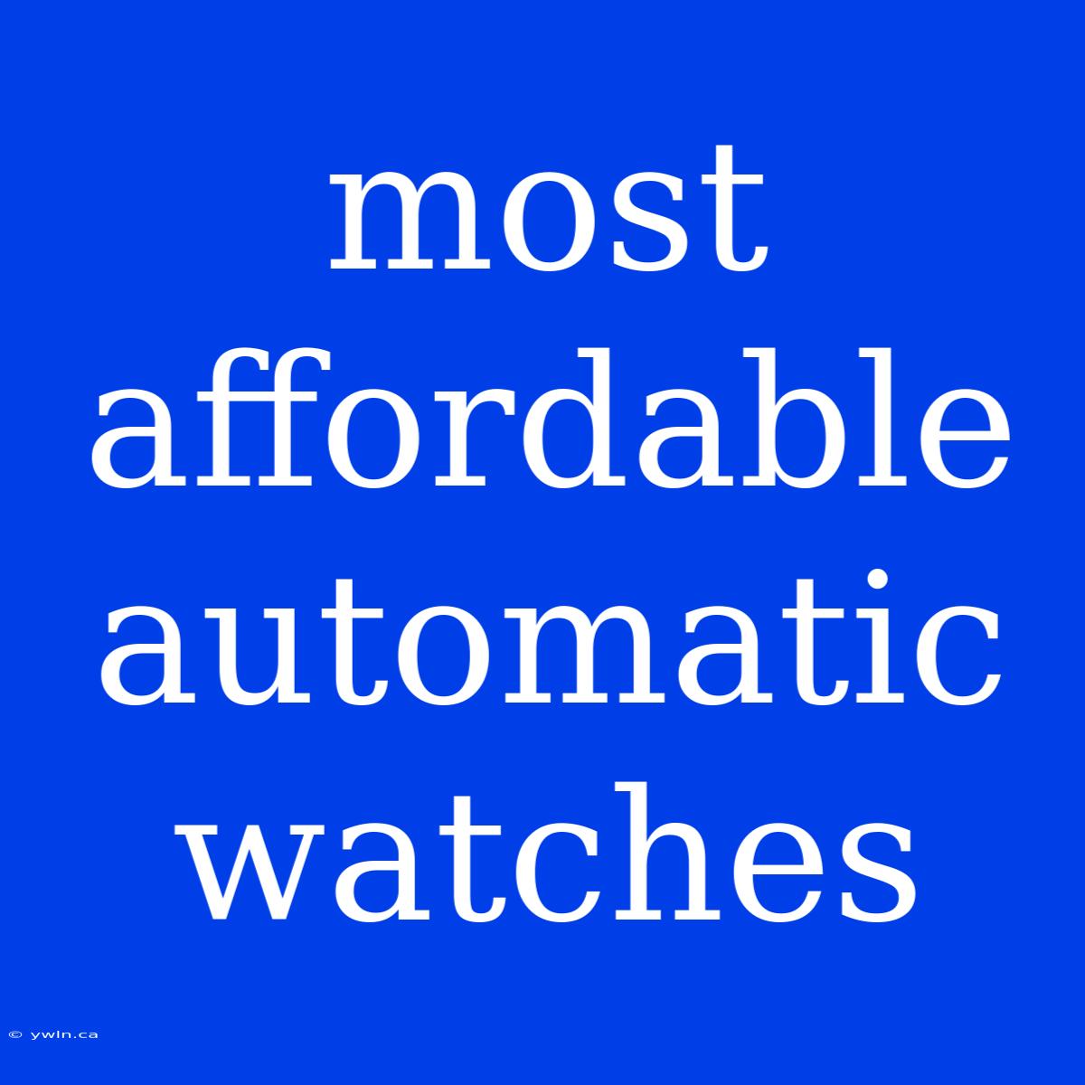 Most Affordable Automatic Watches