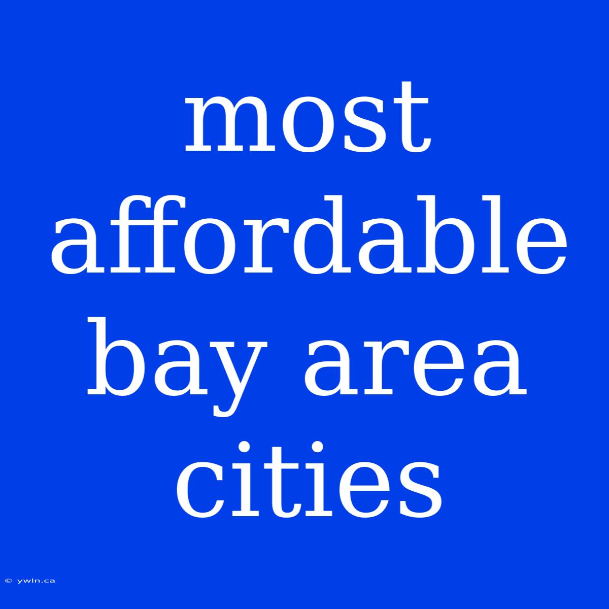 Most Affordable Bay Area Cities