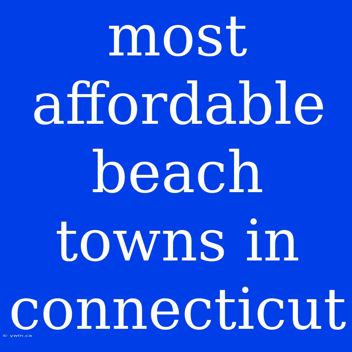 Most Affordable Beach Towns In Connecticut