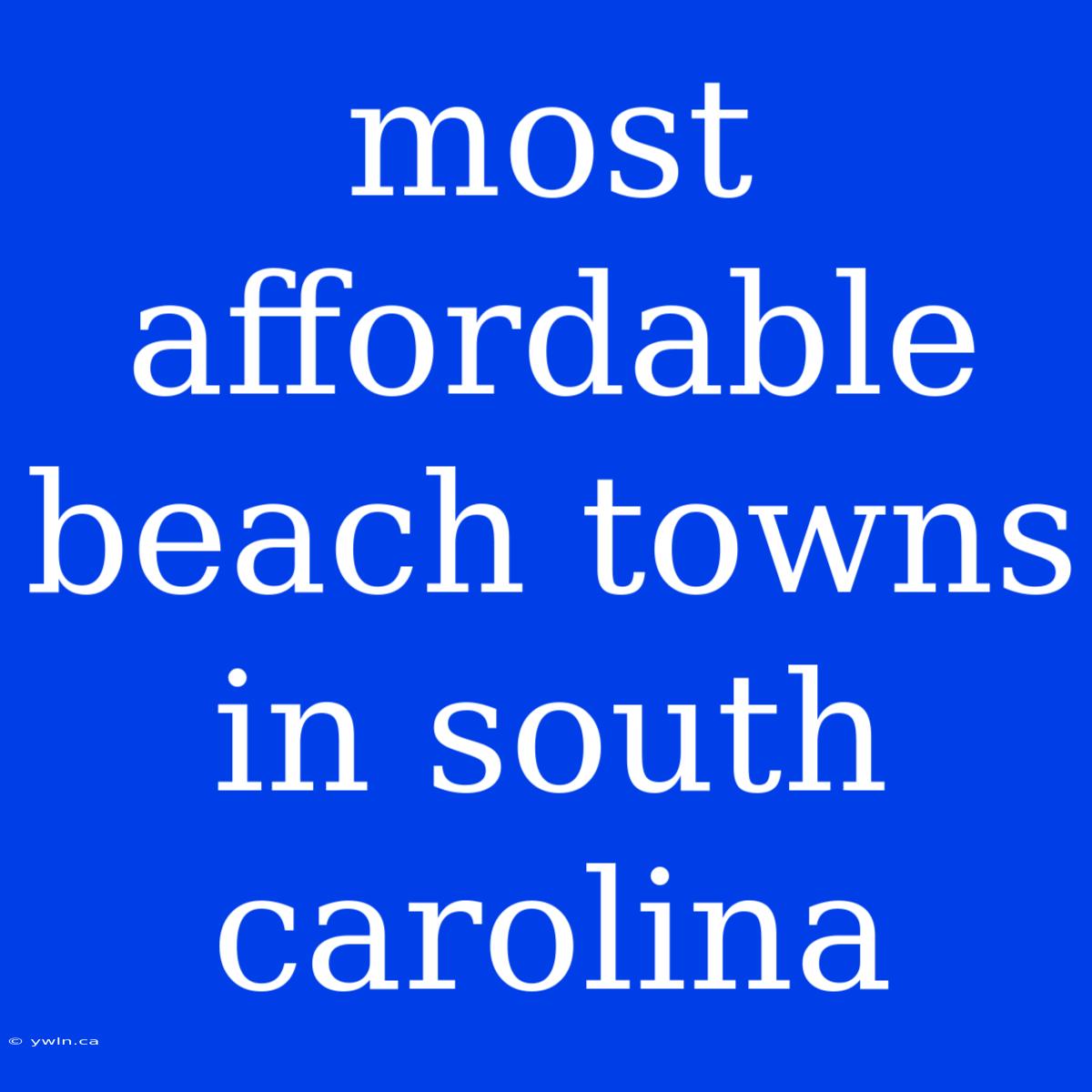 Most Affordable Beach Towns In South Carolina